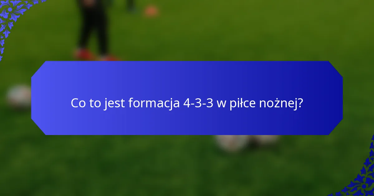Co to jest formacja 4-3-3 w piłce nożnej?