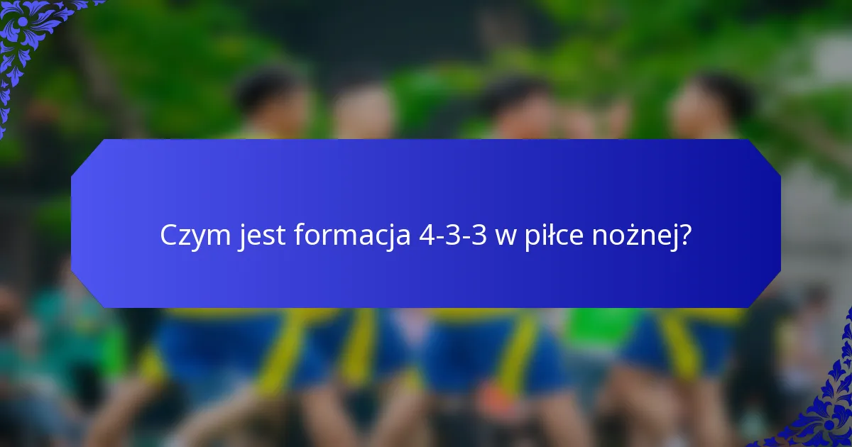 Czym jest formacja 4-3-3 w piłce nożnej?
