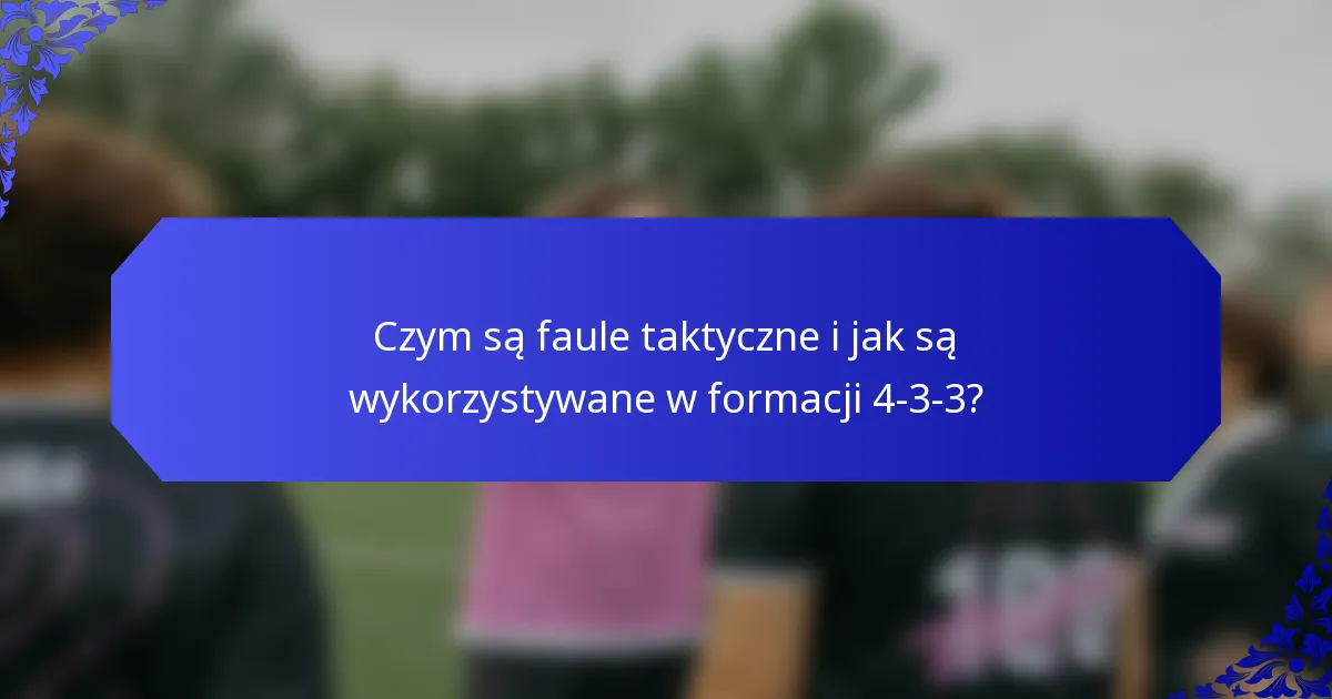 Czym są faule taktyczne i jak są wykorzystywane w formacji 4-3-3?