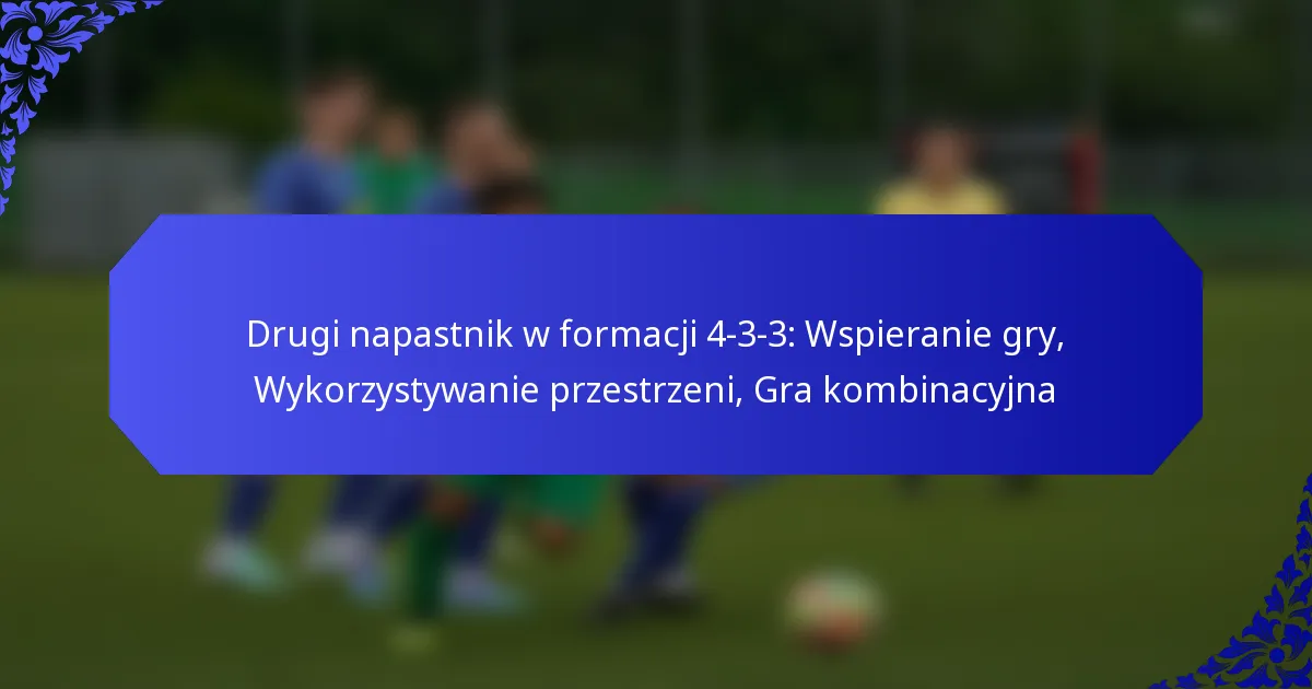 Drugi napastnik w formacji 4-3-3: Wspieranie gry, Wykorzystywanie przestrzeni, Gra kombinacyjna