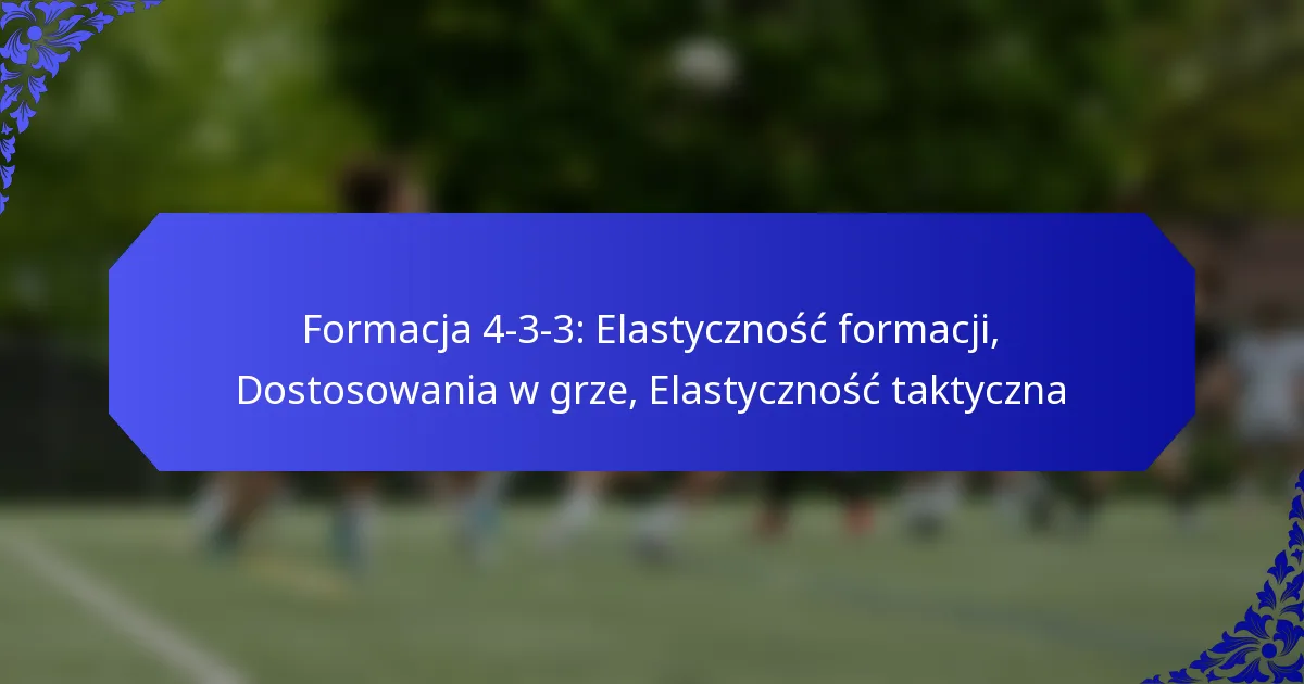 Formacja 4-3-3: Elastyczność formacji, Dostosowania w grze, Elastyczność taktyczna