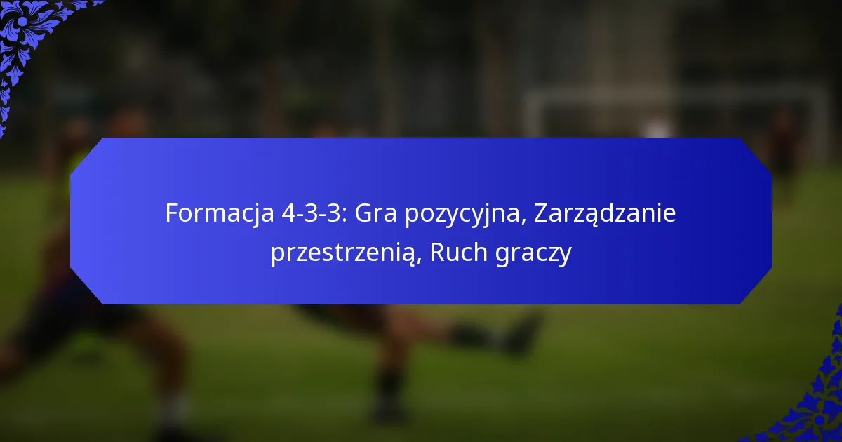 Formacja 4-3-3: Gra pozycyjna, Zarządzanie przestrzenią, Ruch graczy
