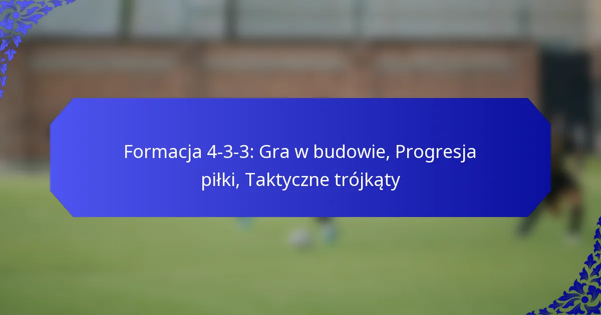 Formacja 4-3-3: Gra w budowie, Progresja piłki, Taktyczne trójkąty