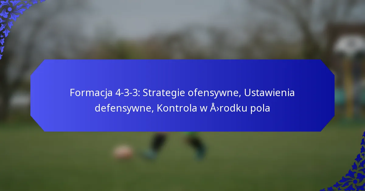 Formacja 4-3-3: Strategie ofensywne, Ustawienia defensywne, Kontrola w środku pola