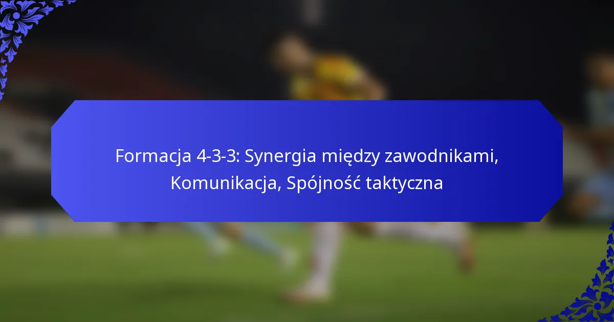 Formacja 4-3-3: Synergia między zawodnikami, Komunikacja, Spójność taktyczna
