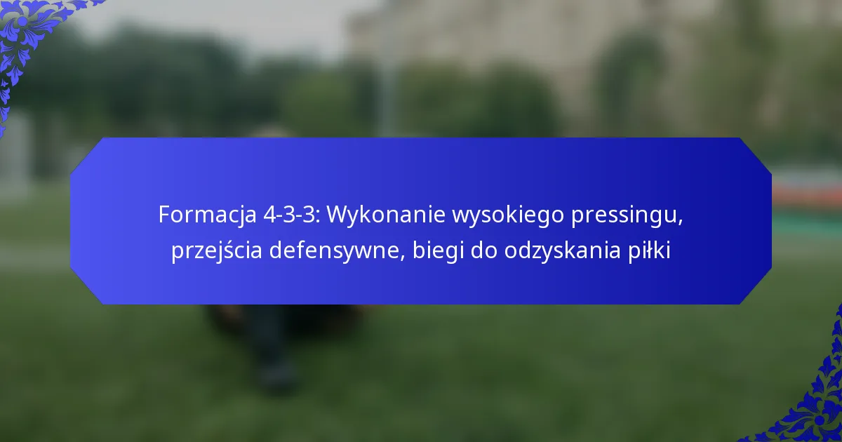 Formacja 4-3-3: Wykonanie wysokiego pressingu, przejścia defensywne, biegi do odzyskania piłki