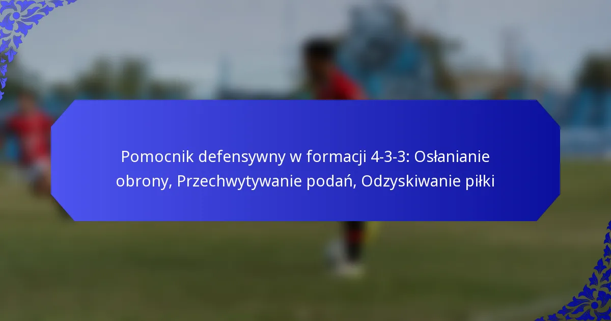 Pomocnik defensywny w formacji 4-3-3: Osłanianie obrony, Przechwytywanie podań, Odzyskiwanie piłki