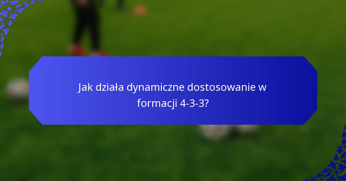 Jak działa dynamiczne dostosowanie w formacji 4-3-3?