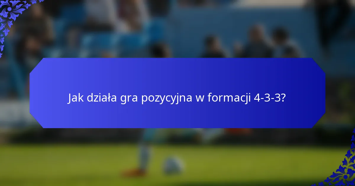 Jak działa gra pozycyjna w formacji 4-3-3?