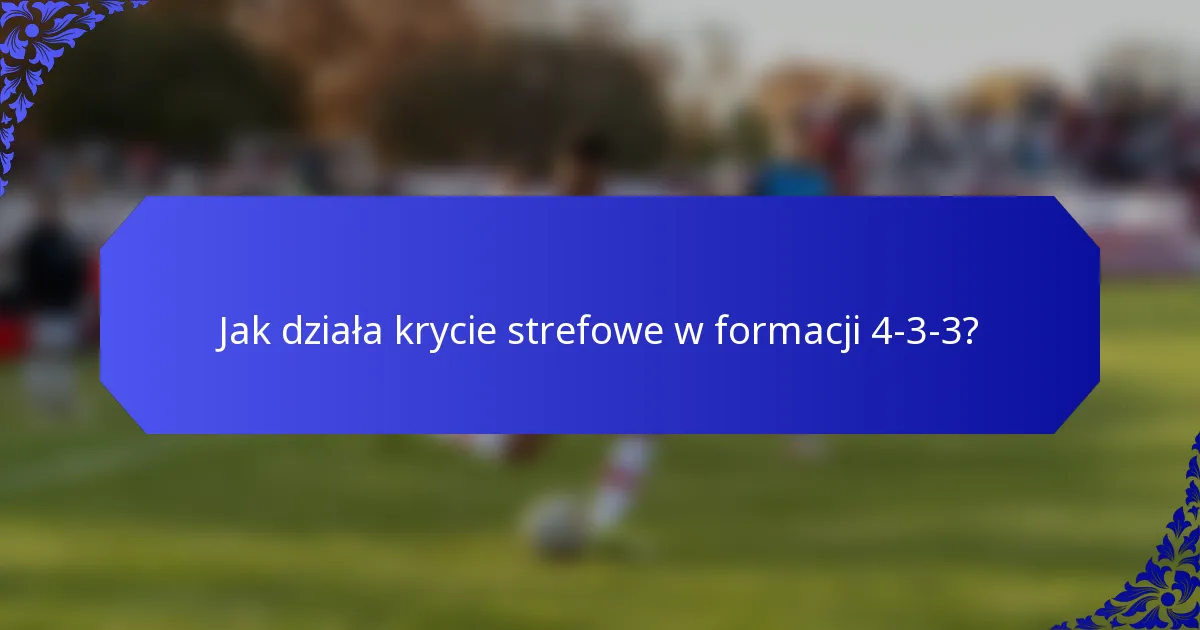 Jak działa krycie strefowe w formacji 4-3-3?