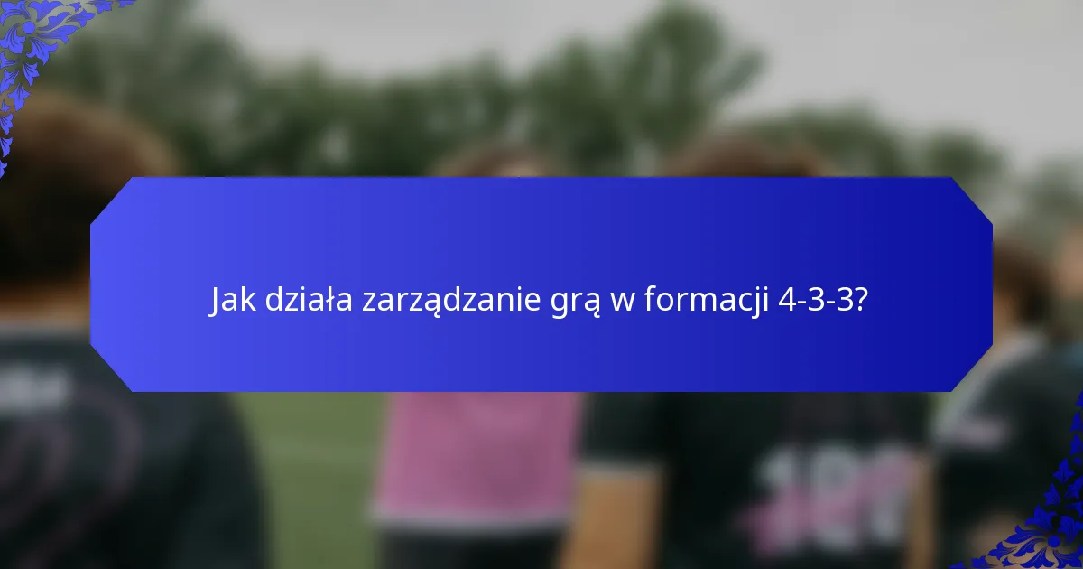 Jak działa zarządzanie grą w formacji 4-3-3?