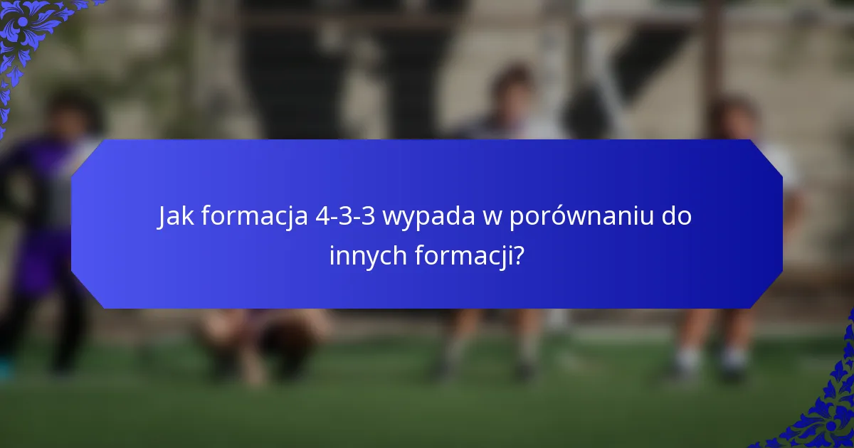 Jak formacja 4-3-3 wypada w porównaniu do innych formacji?