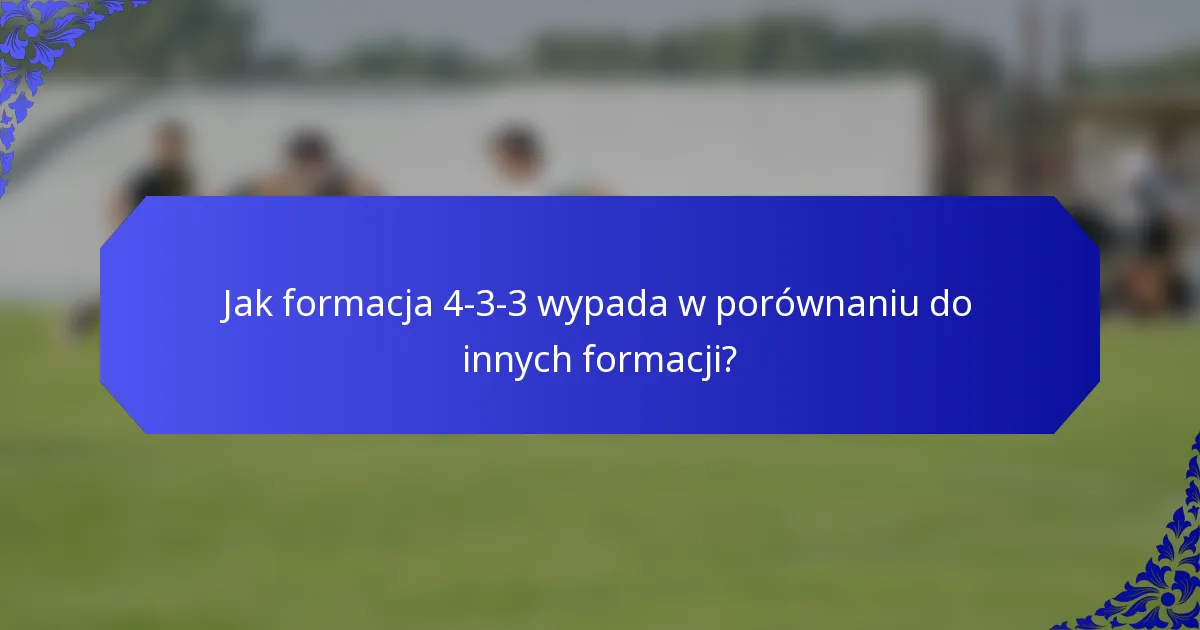 Jak formacja 4-3-3 wypada w porównaniu do innych formacji?