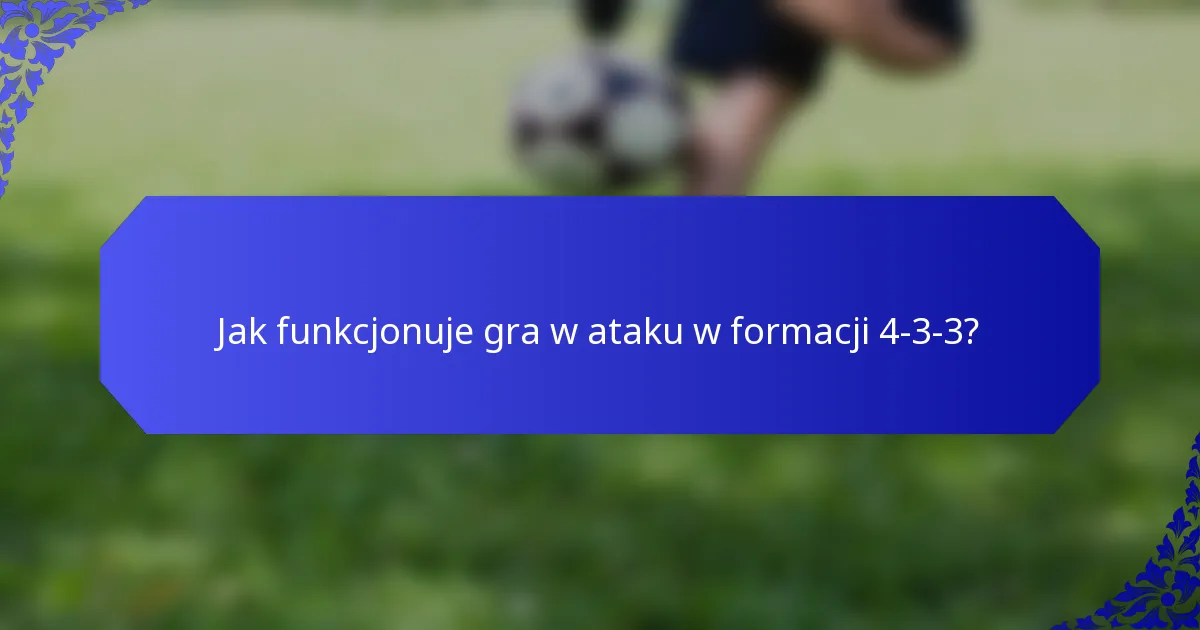 Jak funkcjonuje gra w ataku w formacji 4-3-3?
