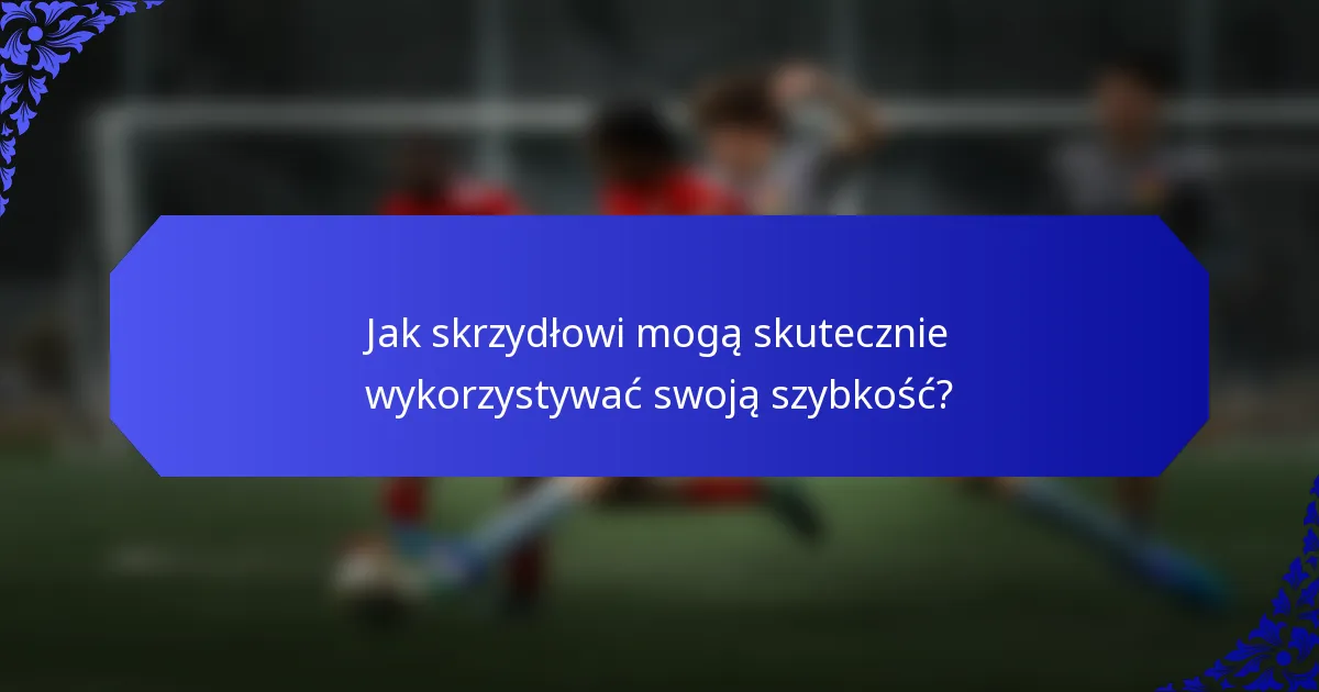 Jak skrzydłowi mogą skutecznie wykorzystywać swoją szybkość?