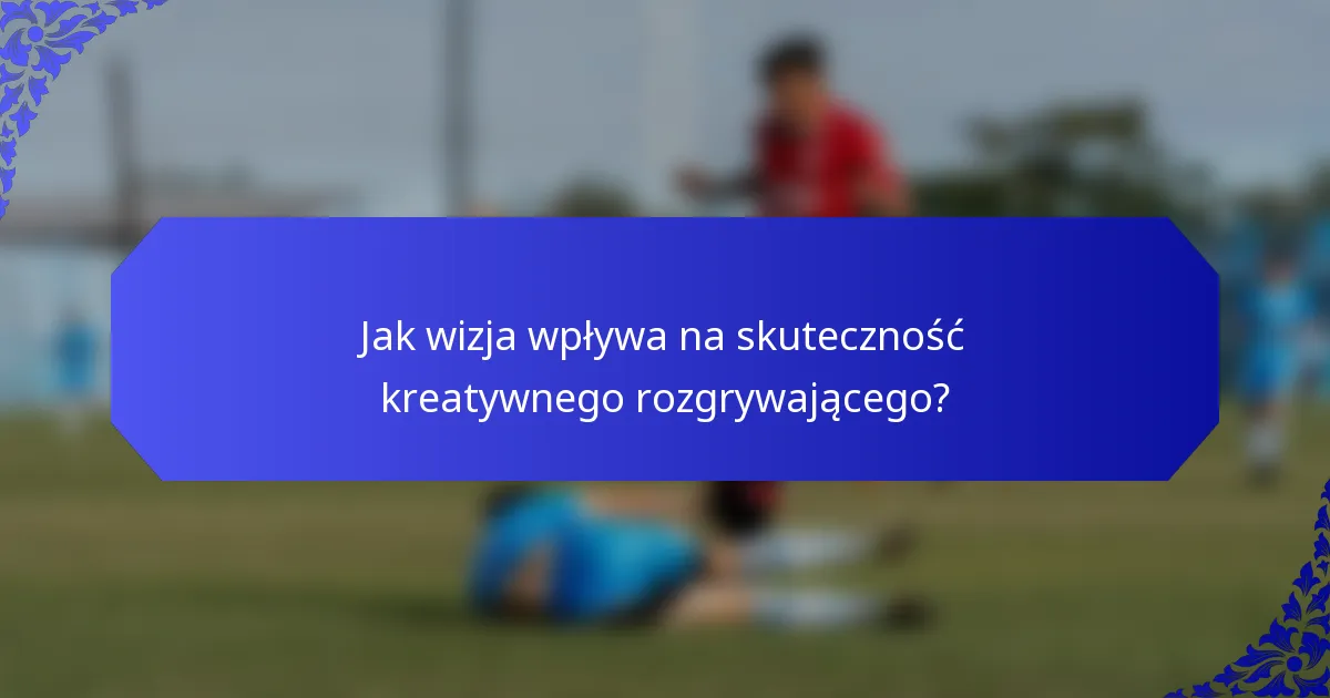 Jak wizja wpływa na skuteczność kreatywnego rozgrywającego?