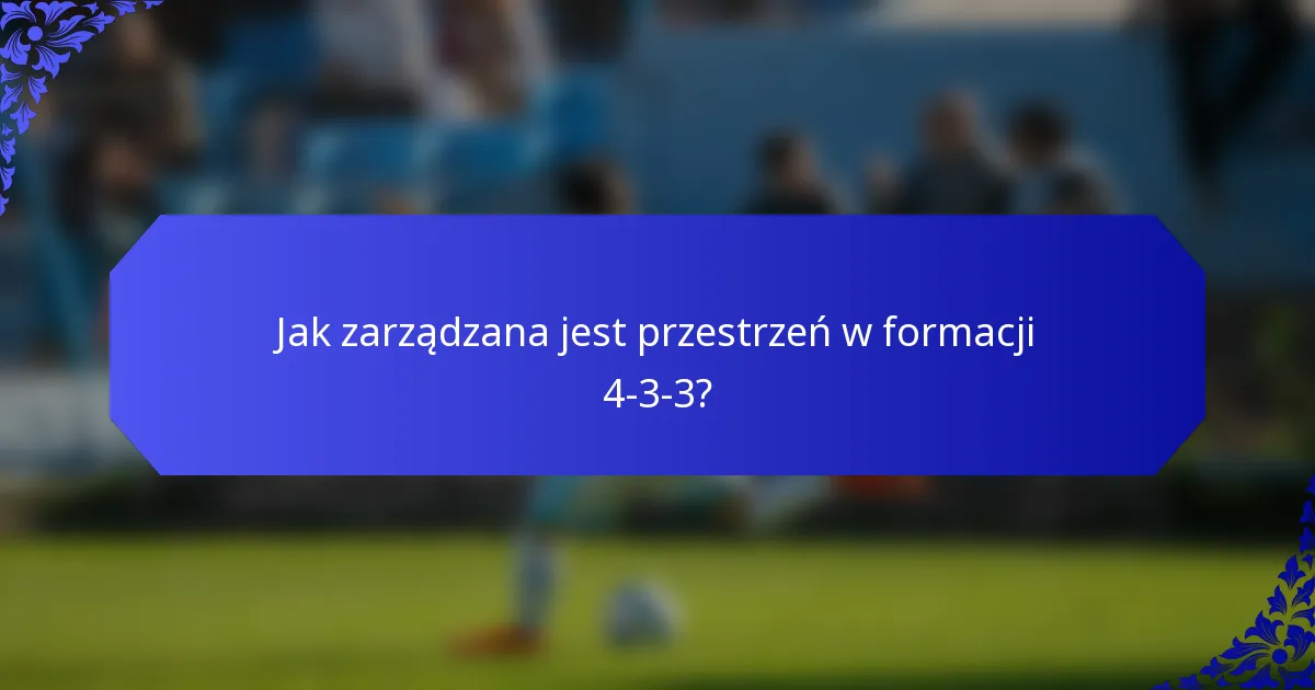 Jak zarządzana jest przestrzeń w formacji 4-3-3?