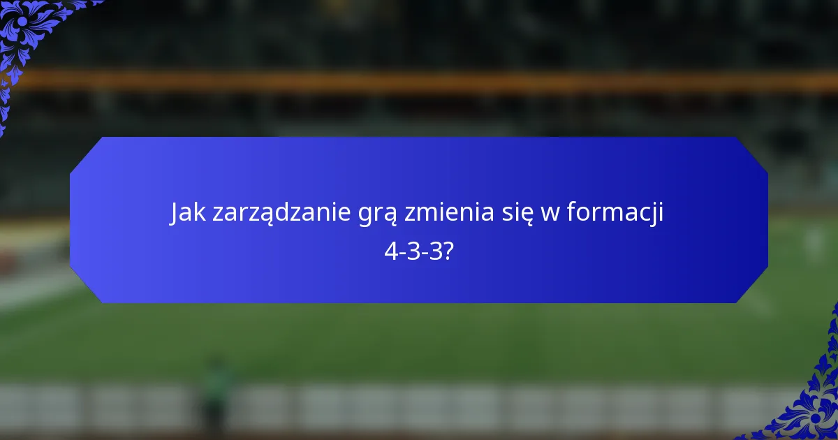 Jak zarządzanie grą zmienia się w formacji 4-3-3?