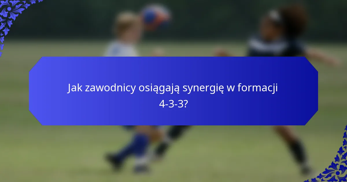 Jak zawodnicy osiągają synergię w formacji 4-3-3?