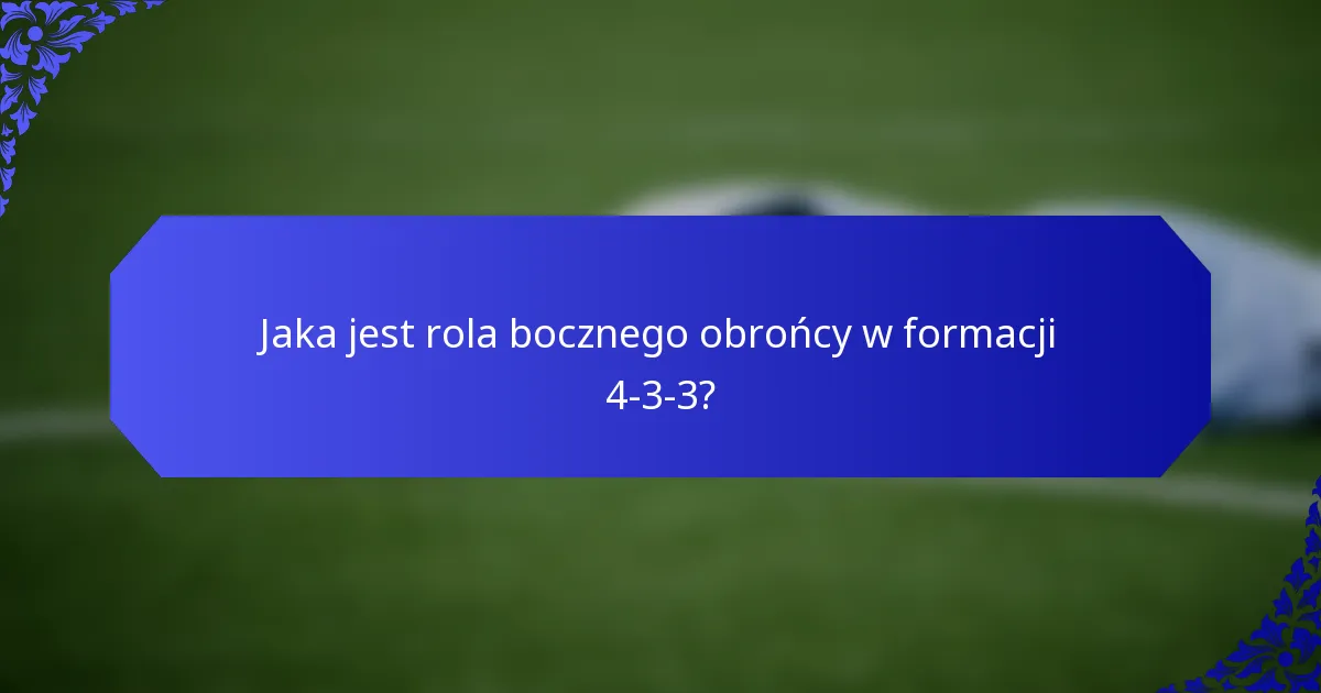 Jaka jest rola bocznego obrońcy w formacji 4-3-3?