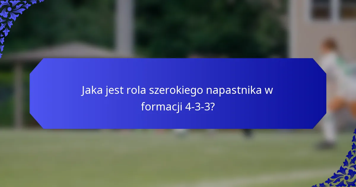 Jaka jest rola szerokiego napastnika w formacji 4-3-3?