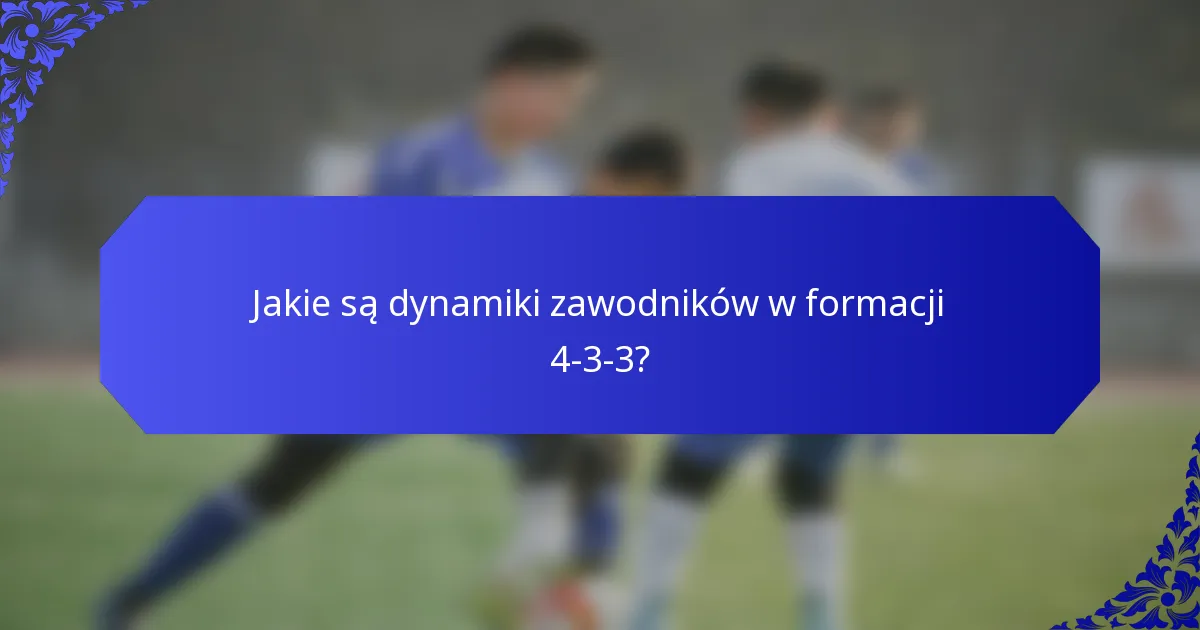 Jakie są dynamiki zawodników w formacji 4-3-3?