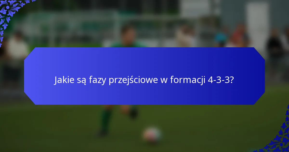 Jakie są fazy przejściowe w formacji 4-3-3?