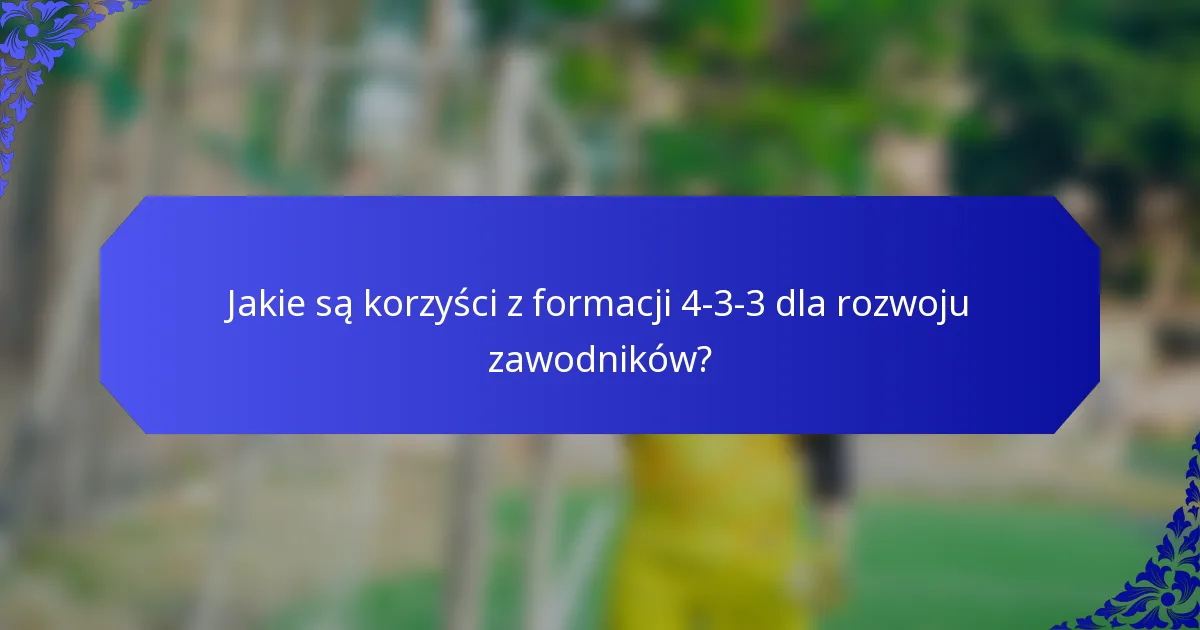 Jakie są korzyści z formacji 4-3-3 dla rozwoju zawodników?