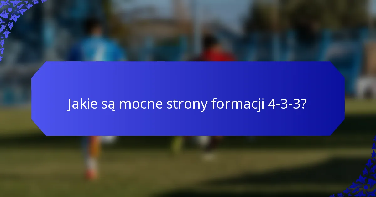 Jakie są mocne strony formacji 4-3-3?