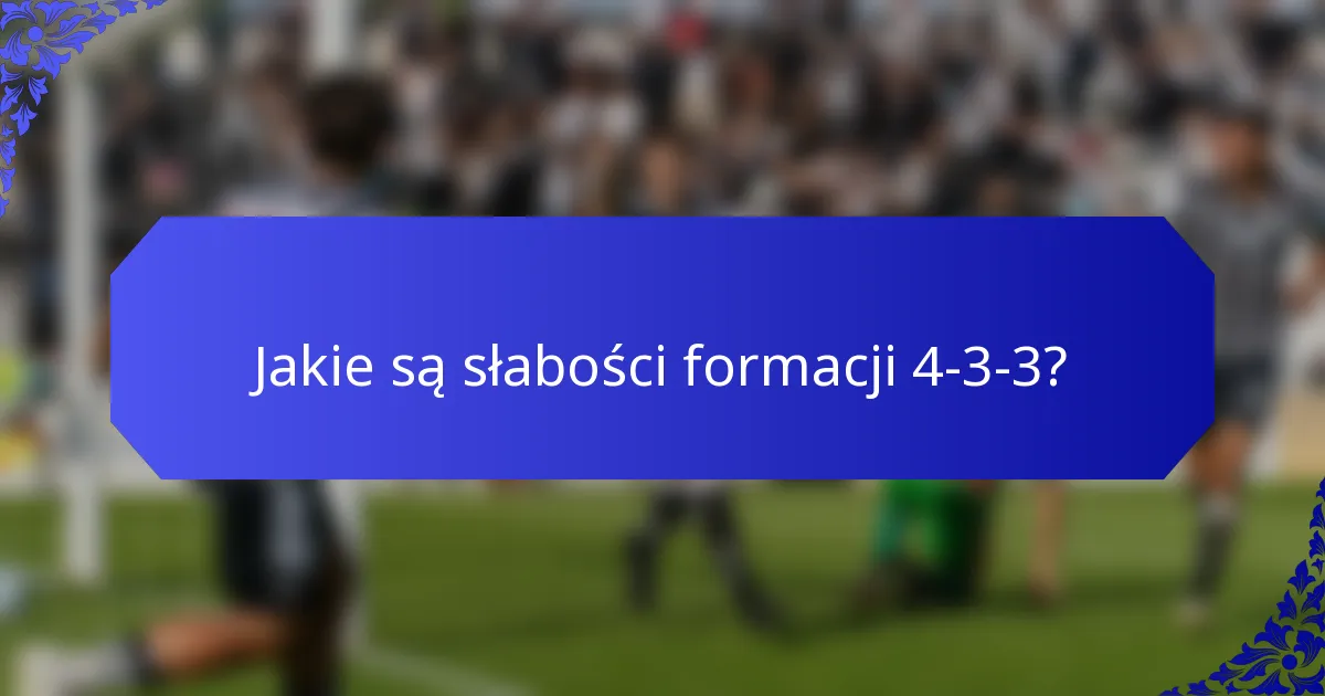 Jakie są słabości formacji 4-3-3?