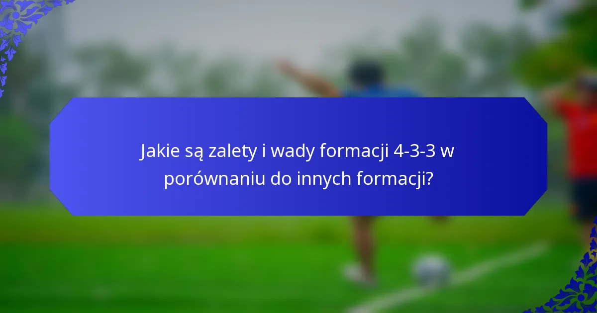 Jakie są zalety i wady formacji 4-3-3 w porównaniu do innych formacji?
