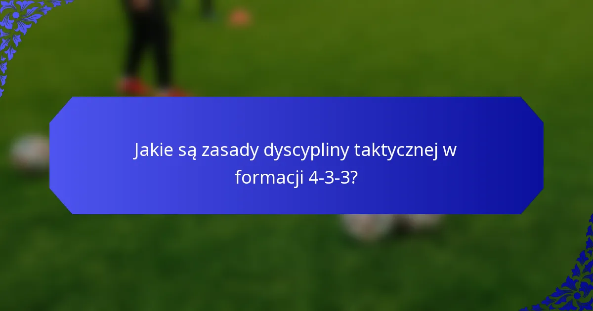 Jakie są zasady dyscypliny taktycznej w formacji 4-3-3?